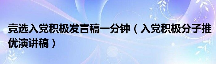 竞选入党积极发言稿一分钟（入党积极分子推优演讲稿）