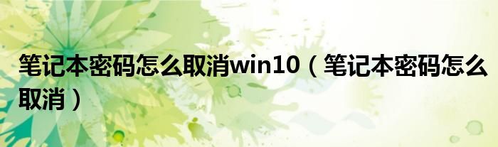 笔记本密码怎么取消win10（笔记本密码怎么取消）