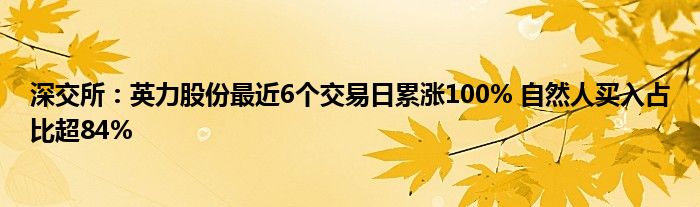 深交所：英力股份最近6个交易日累涨100% 自然人买入占比超84%