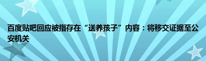 百度贴吧回应被指存在“送养孩子”内容：将移交证据至公安机关