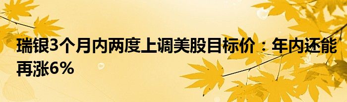 瑞银3个月内两度上调美股目标价：年内还能再涨6%