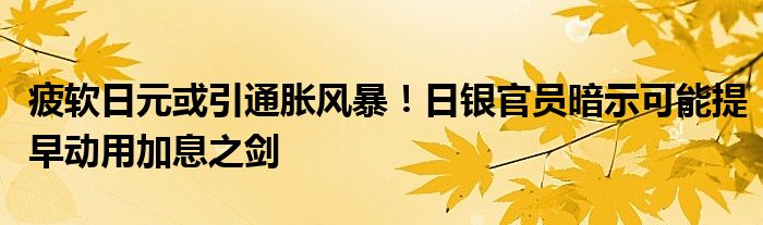 疲软日元或引通胀风暴！日银官员暗示可能提早动用加息之剑