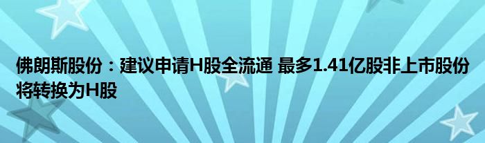 佛朗斯股份：建议申请H股全流通 最多1.41亿股非上市股份将转换为H股