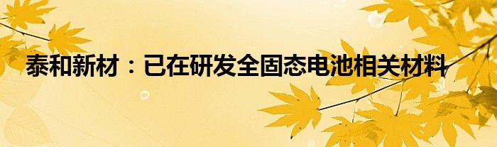 泰和新材：已在研发全固态电池相关材料