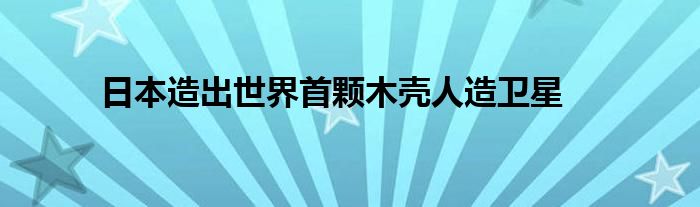 日本造出世界首颗木壳人造卫星