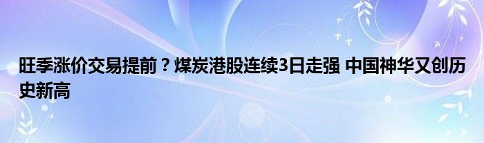 旺季涨价交易提前？煤炭港股连续3日走强 中国神华又创历史新高