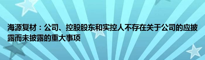 海源复材：公司、控股股东和实控人不存在关于公司的应披露而未披露的重大事项