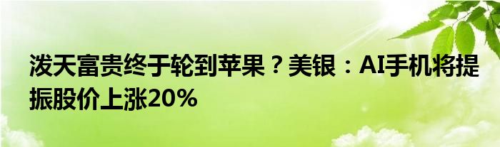 泼天富贵终于轮到苹果？美银：AI手机将提振股价上涨20%