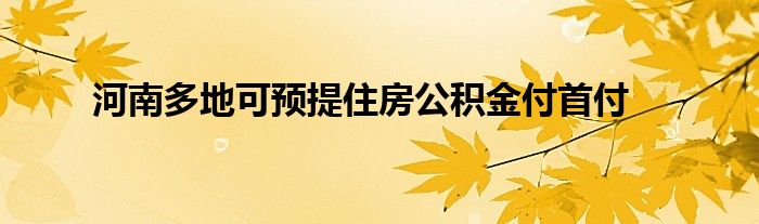 河南多地可预提住房公积金付首付