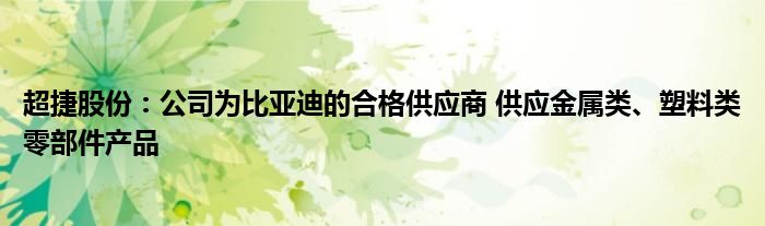 超捷股份：公司为比亚迪的合格供应商 供应金属类、塑料类零部件产品