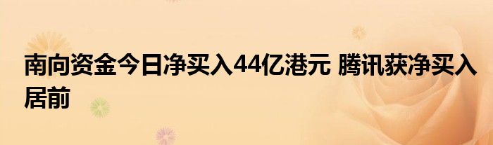 南向资金今日净买入44亿港元 腾讯获净买入居前