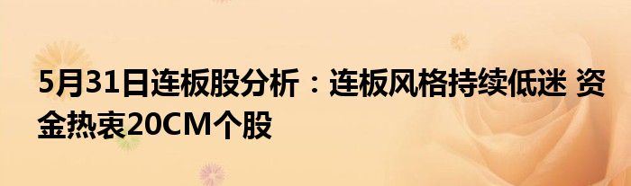 5月31日连板股分析：连板风格持续低迷 资金热衷20CM个股