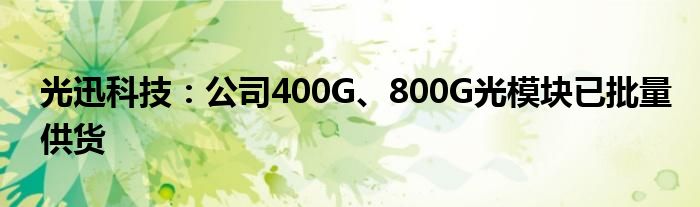 光迅科技：公司400G、800G光模块已批量供货