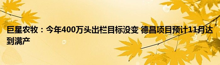 巨星农牧：今年400万头出栏目标没变 德昌项目预计11月达到满产