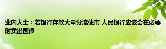 业内人士：若银行存款大量分流债市 人民银行应该会在必要时卖出国债