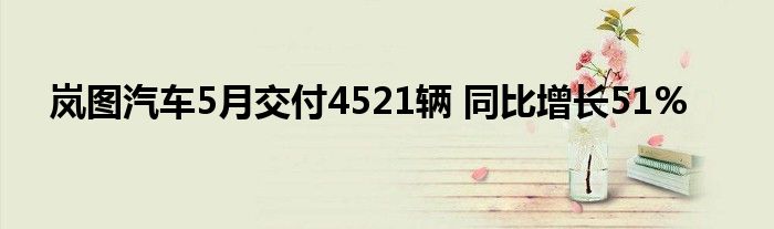 岚图汽车5月交付4521辆 同比增长51%