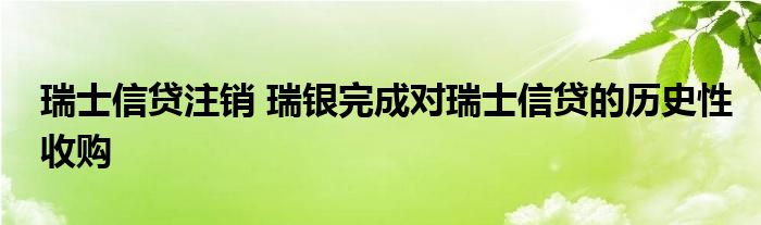 瑞士信贷注销 瑞银完成对瑞士信贷的历史性收购