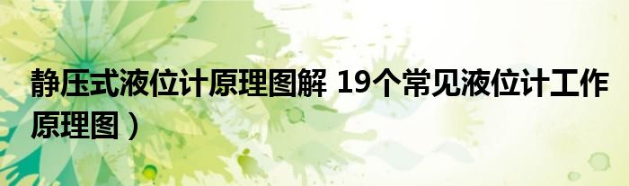 静压式液位计原理图解 19个常见液位计工作原理图）