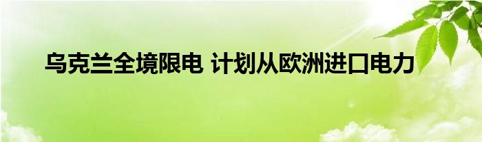 乌克兰全境限电 计划从欧洲进口电力