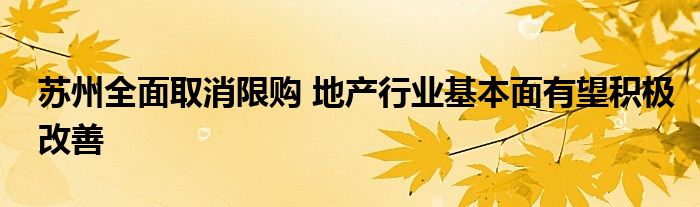 苏州全面取消限购 地产行业基本面有望积极改善