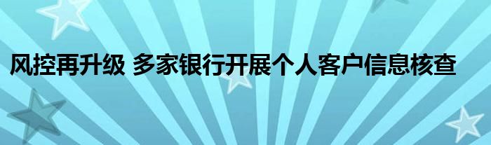 风控再升级 多家银行开展个人客户信息核查