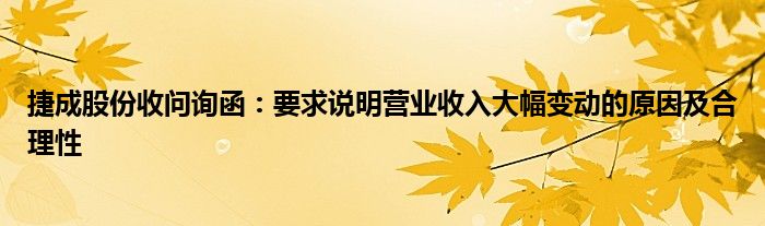 捷成股份收问询函：要求说明营业收入大幅变动的原因及合理性