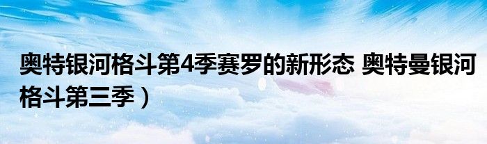 奥特银河格斗第4季赛罗的新形态 奥特曼银河格斗第三季）