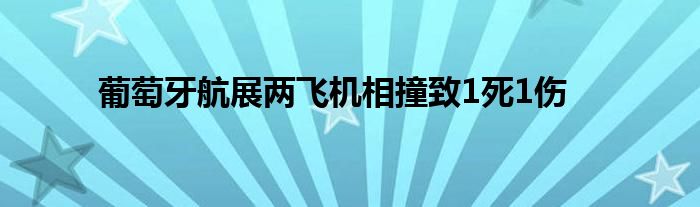 葡萄牙航展两飞机相撞致1死1伤