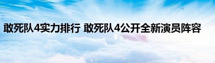 敢死队4实力排行 敢死队4公开全新演员阵容