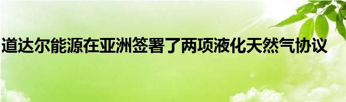 道达尔能源在亚洲签署了两项液化天然气协议