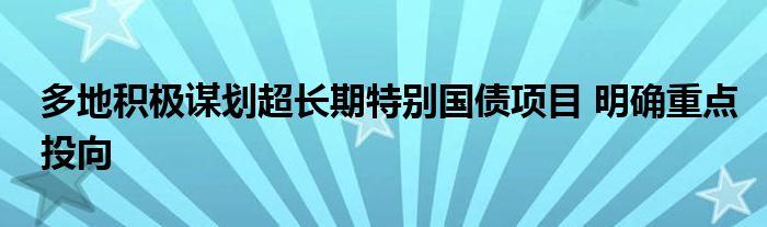 多地积极谋划超长期特别国债项目 明确重点投向