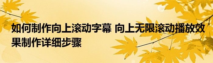 如何制作向上滚动字幕 向上无限滚动播放效果制作详细步骤