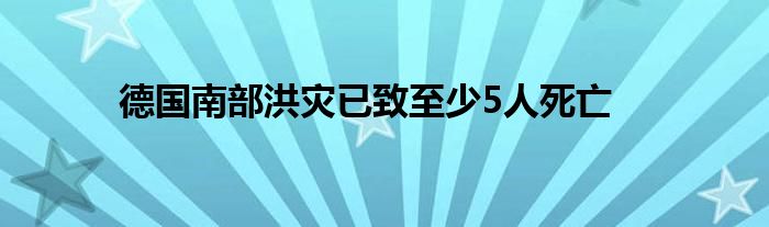 德国南部洪灾已致至少5人死亡