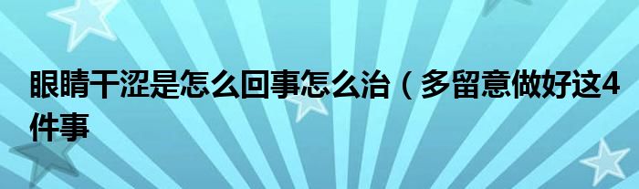 眼睛干涩是怎么回事怎么治（多留意做好这4件事