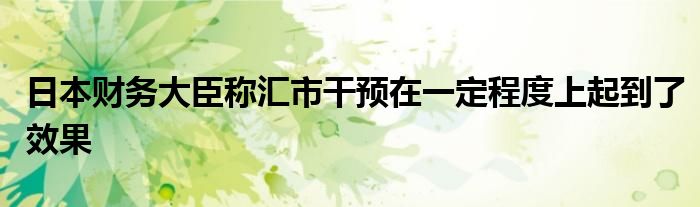 日本财务大臣称汇市干预在一定程度上起到了效果