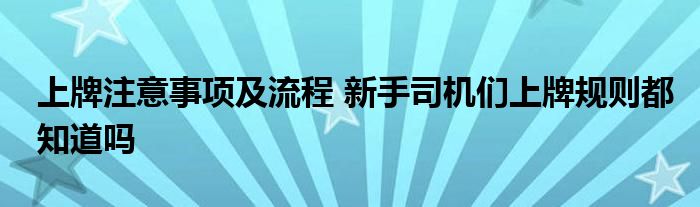 上牌注意事项及流程 新手司机们上牌规则都知道吗