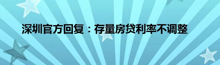 深圳官方回复：存量房贷利率不调整