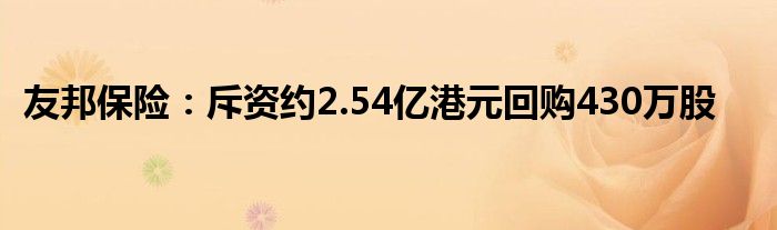 友邦保险：斥资约2.54亿港元回购430万股