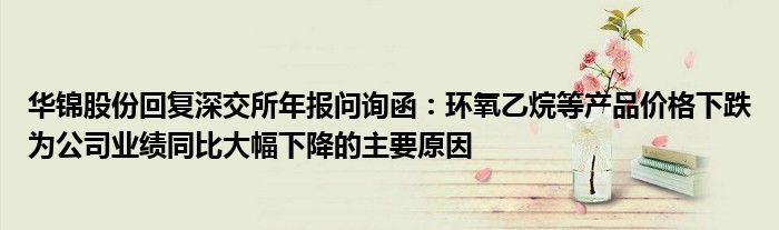 华锦股份回复深交所年报问询函：环氧乙烷等产品价格下跌为公司业绩同比大幅下降的主要原因