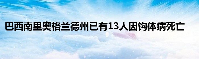 巴西南里奥格兰德州已有13人因钩体病死亡