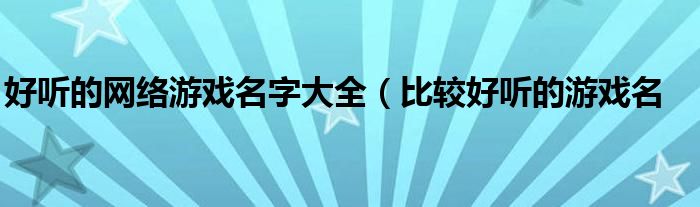 好听的网络游戏名字大全（比较好听的游戏名