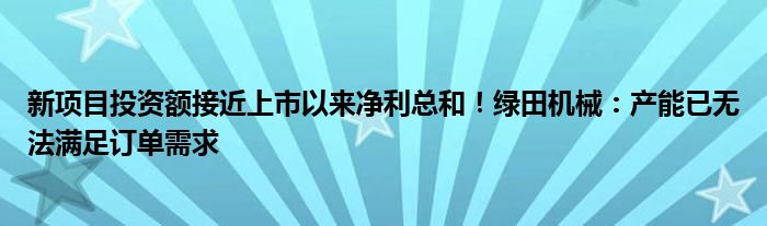 新项目投资额接近上市以来净利总和！绿田机械：产能已无法满足订单需求