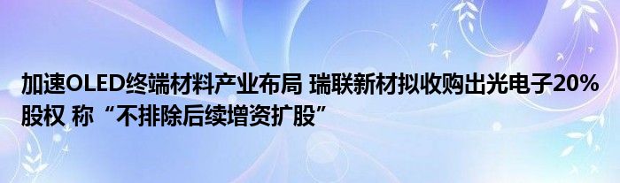 加速OLED终端材料产业布局 瑞联新材拟收购出光电子20%股权 称“不排除后续增资扩股”