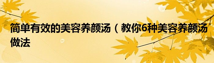 简单有效的美容养颜汤（教你6种美容养颜汤做法