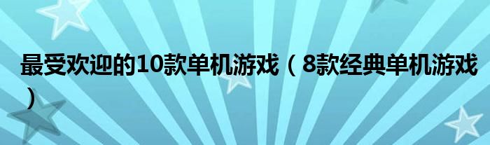 最受欢迎的10款单机游戏（8款经典单机游戏）