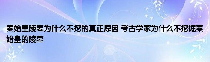 秦始皇陵墓为什么不挖的真正原因 考古学家为什么不挖掘秦始皇的陵墓