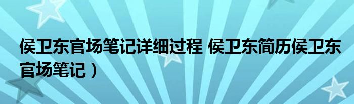 侯卫东官场笔记详细过程 侯卫东简历侯卫东官场笔记）