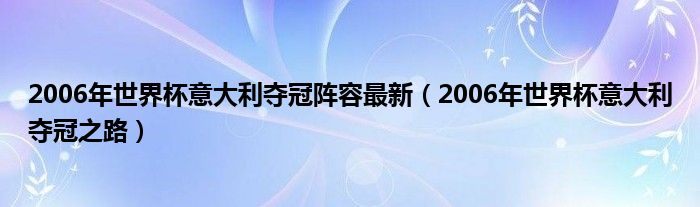 2006年世界杯意大利夺冠阵容最新（2006年世界杯意大利夺冠之路）