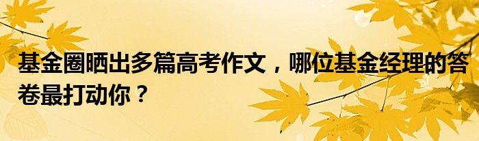 基金圈晒出多篇高考作文，哪位基金经理的答卷最打动你？