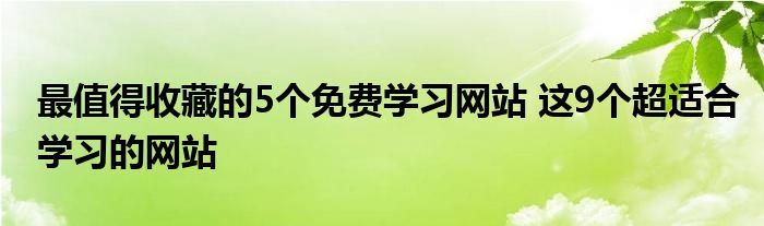 最值得收藏的5个免费学习网站 这9个超适合学习的网站